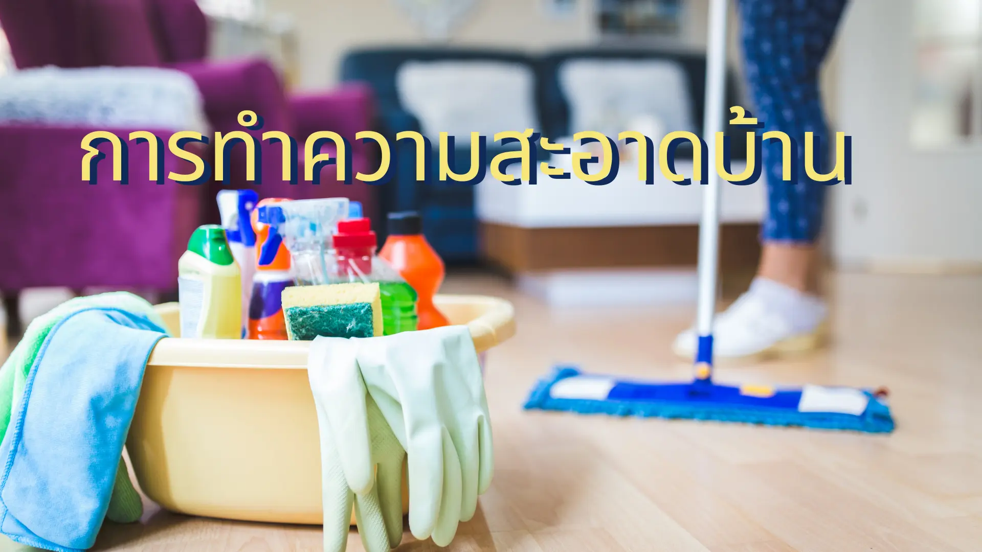 การทำความสะอาดบ้าน เปลี่ยนบ้านให้สดชื่น ด้วยการทำความสะอาดที่ใส่ใจ